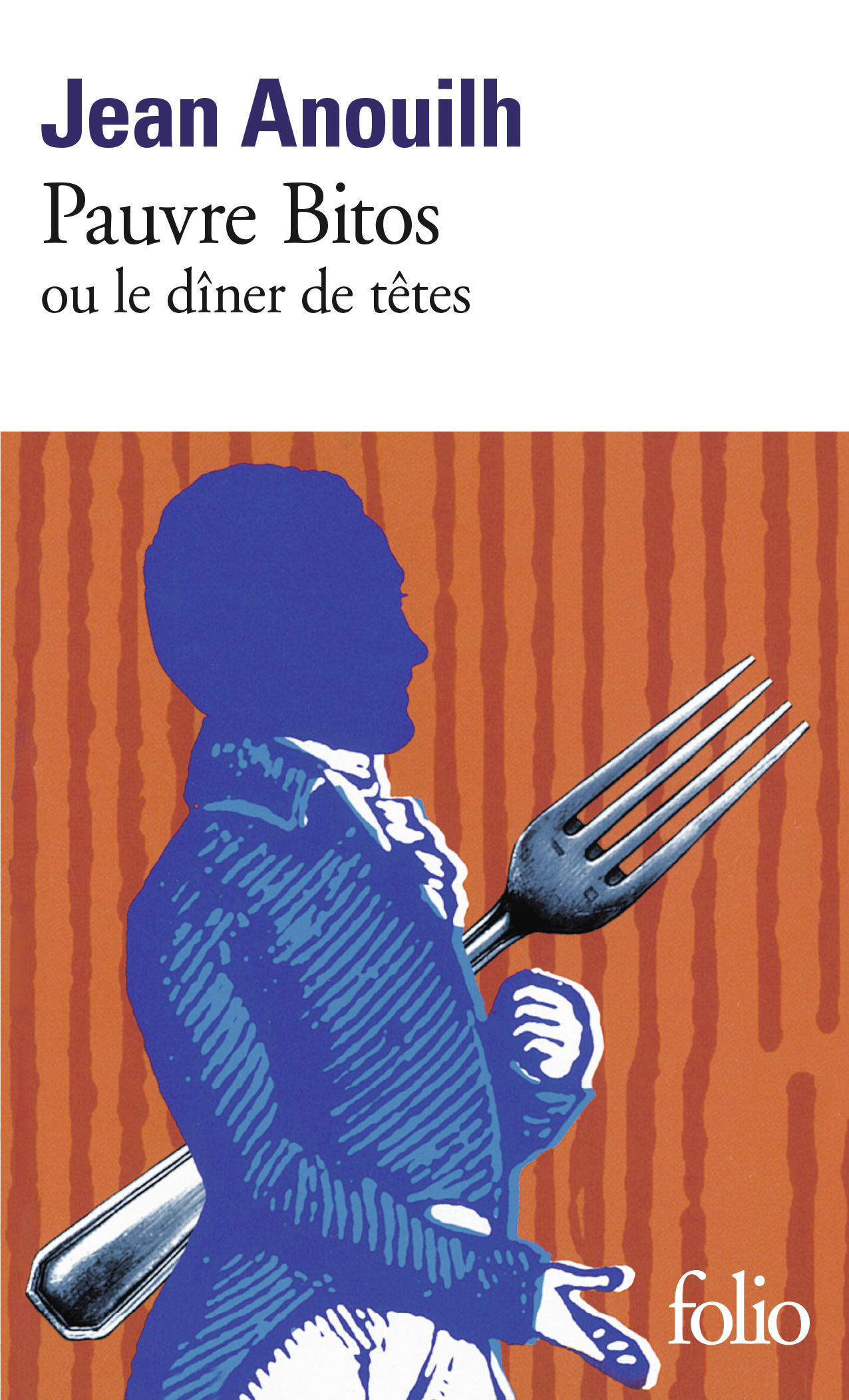 Pauvre Bitos ou Le "dîner de têtes" - Jean Anouilh - FOLIO