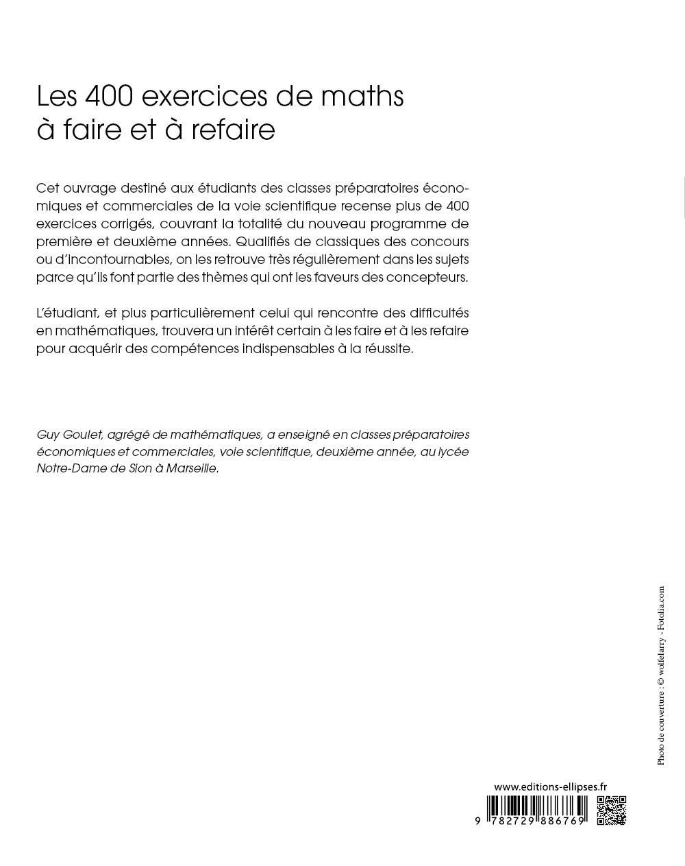 Les 400 exercices de maths à faire et à refaire pour réussir les concours d’entrée aux écoles de commerce - ECS 1re et 2e années - Guy Goulet - ELLIPSES
