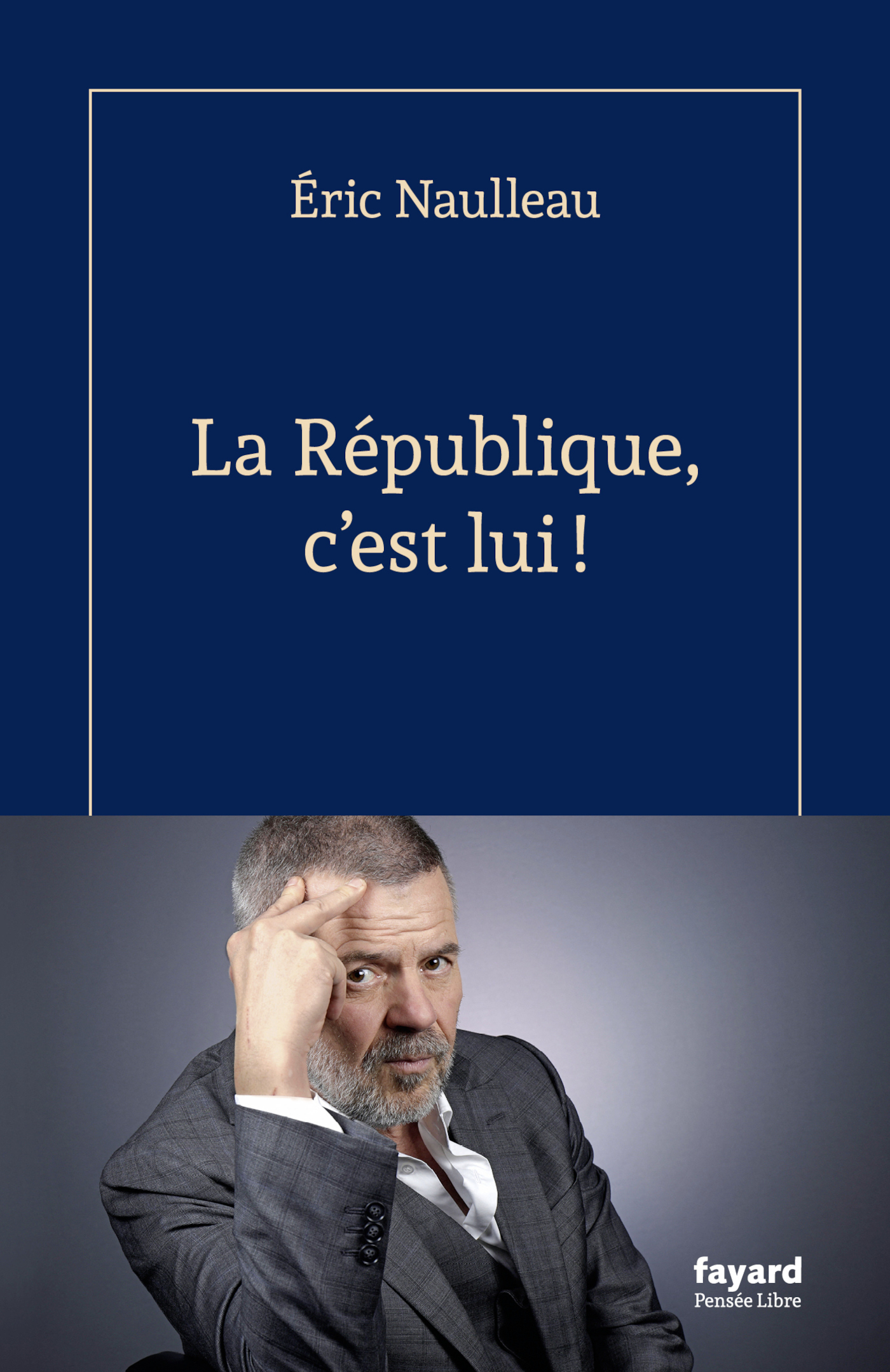 La République, c'est lui ! - Éric Naulleau - FAYARD