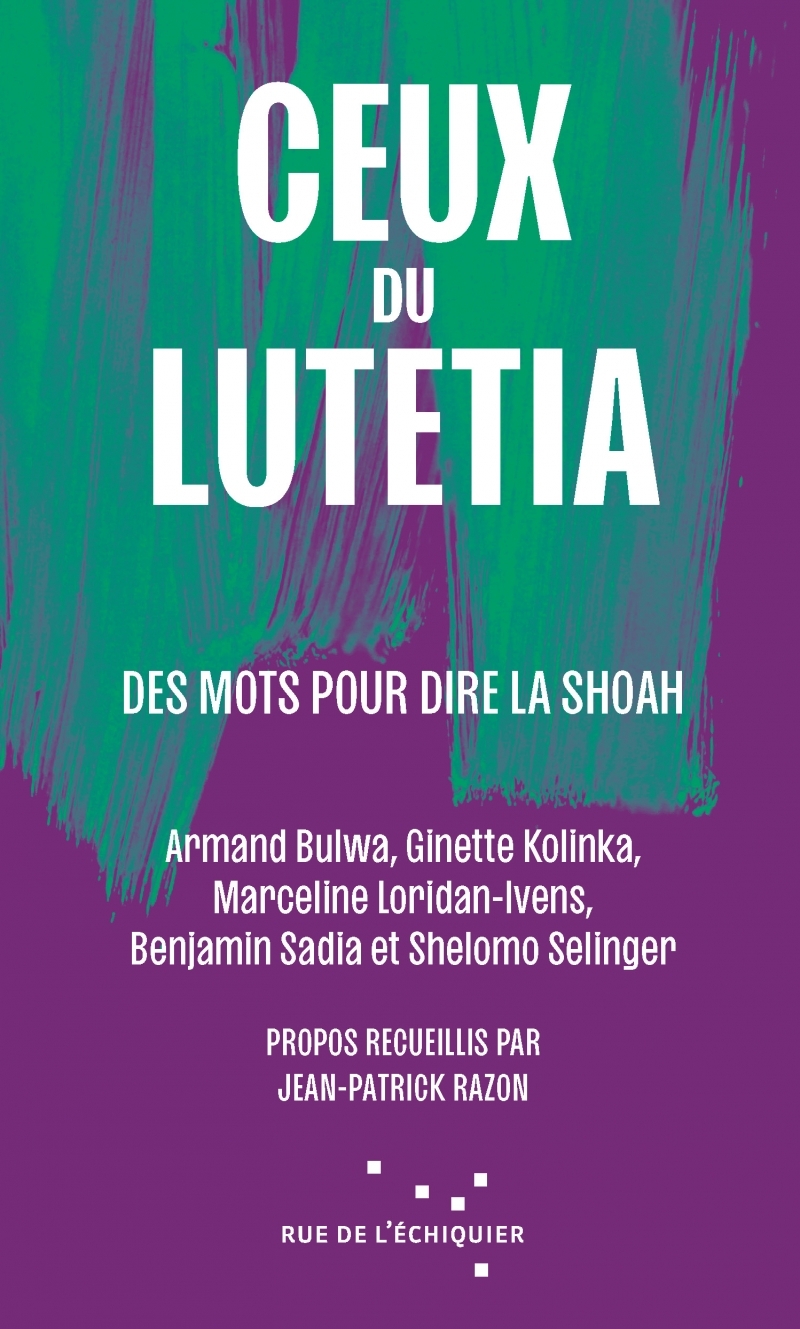 Ceux du Lutetia - Des mots pour dire la Shoah - Jean-Patrick RAZON, Armand Bulwa, Elie Buzyn, Ginette Kolinka, Marceline Loridan-Ivens, Benjamin SADIA, Shelomo Selinger - RUE ECHIQUIER