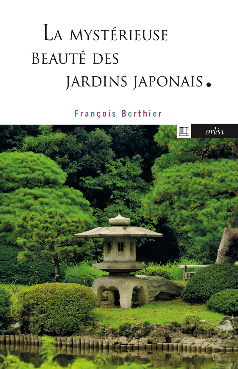 La Mystérieuse Beauté des jardins japonais - François Berthier - ARLEA