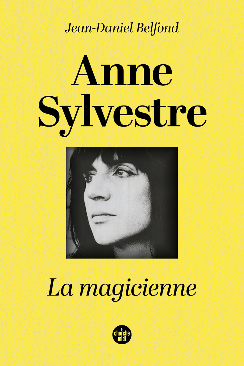 Anne Sylvestre, la magicienne - Jean-Daniel Belfond - CHERCHE MIDI