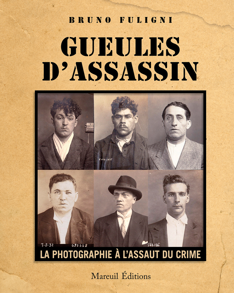 Gueules d'assassins - La photographie à l'assaut du crime - Bruno Fuligni - MAREUIL EDITION