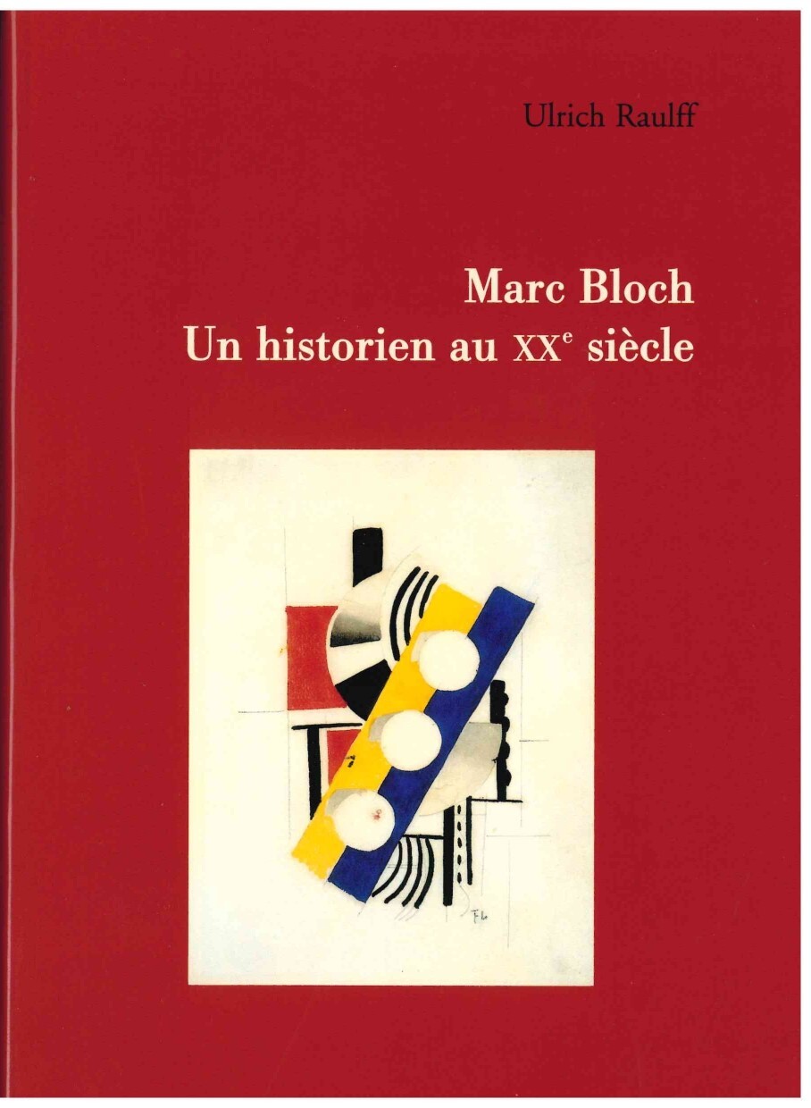Marc Bloch - un historien au XXe siècle - Ulrich Raulff, Olivier Mannoni, André Burguière - MSH PARIS
