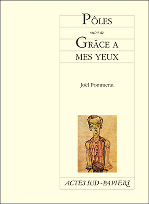 Pôles suivi de : Grâce à mes yeux - Joël Pommerat - ACTES SUD