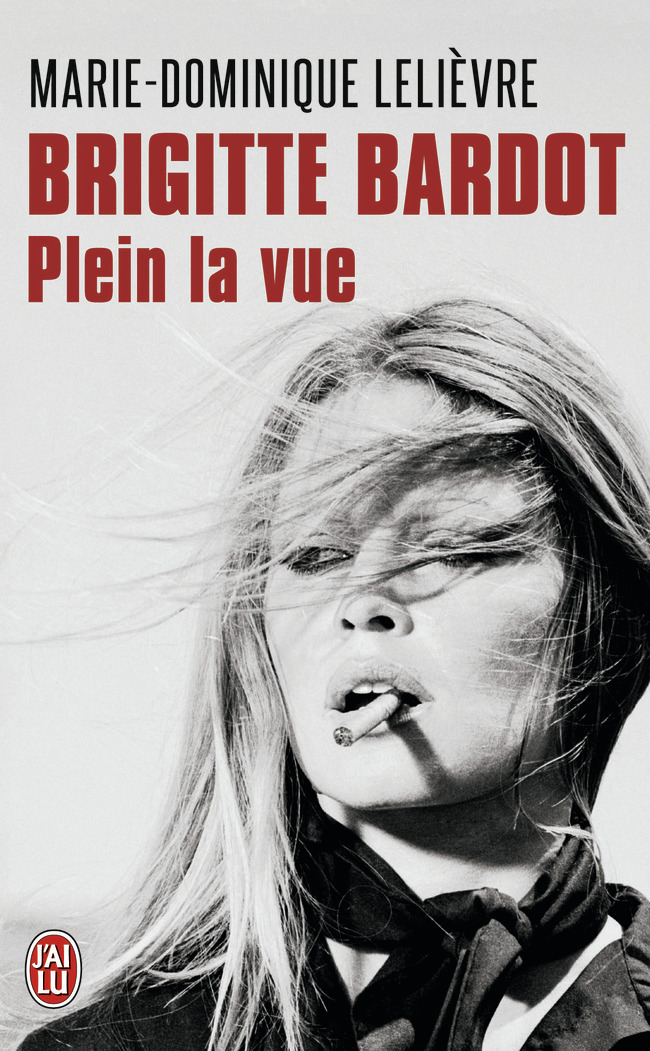 Brigitte Bardot - Marie-Dominique Lelievre - J'AI LU