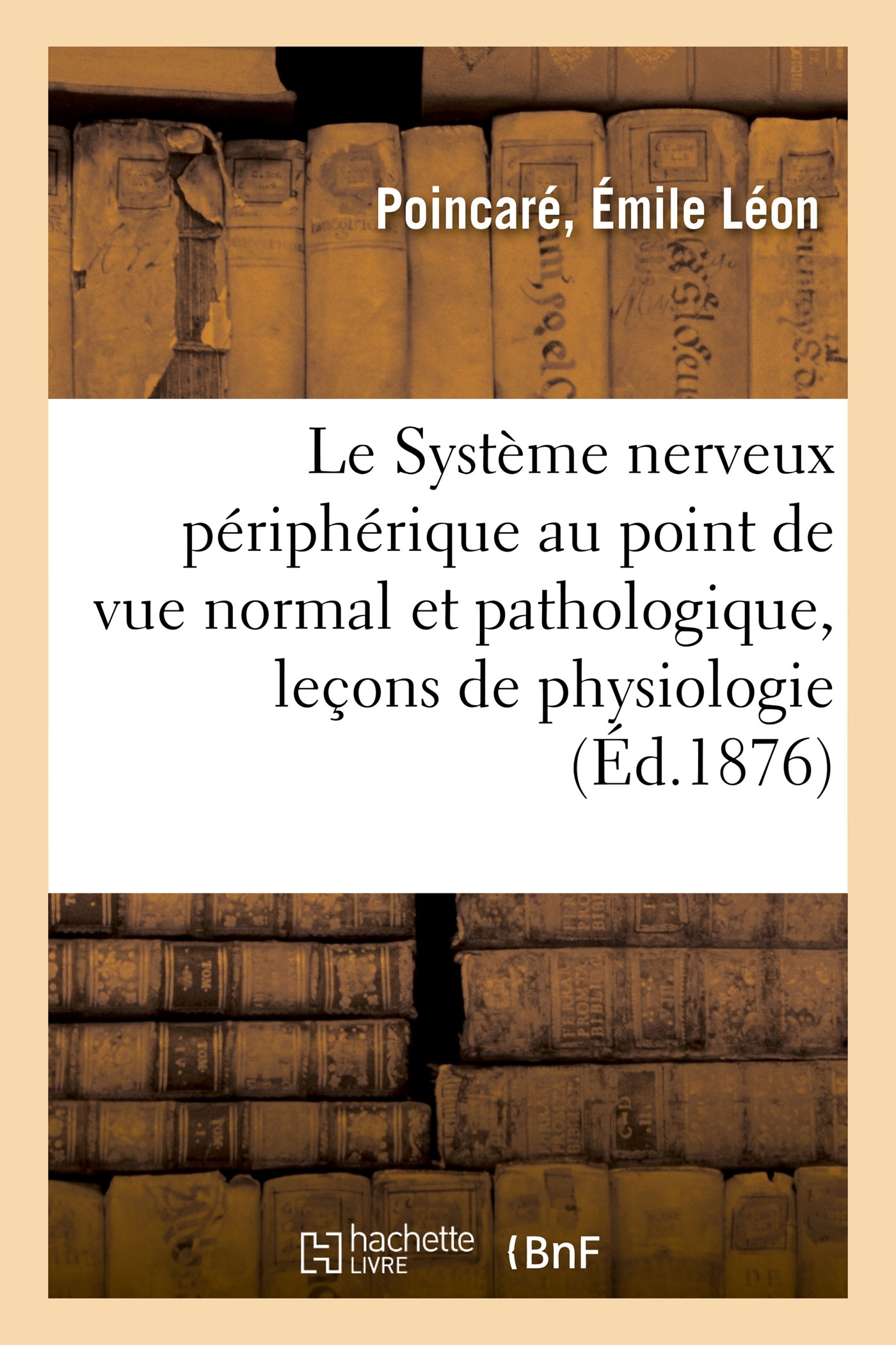 Le Système nerveux périphérique au point de vue normal et pathologique, leçons de physiologie - Émile Léon Poincaré - HACHETTE BNF