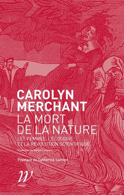La mort de la nature - Les femmes, l'écologie et la révoluti - Carolyn Merchant, Catherine Larrère - WILDPROJECT