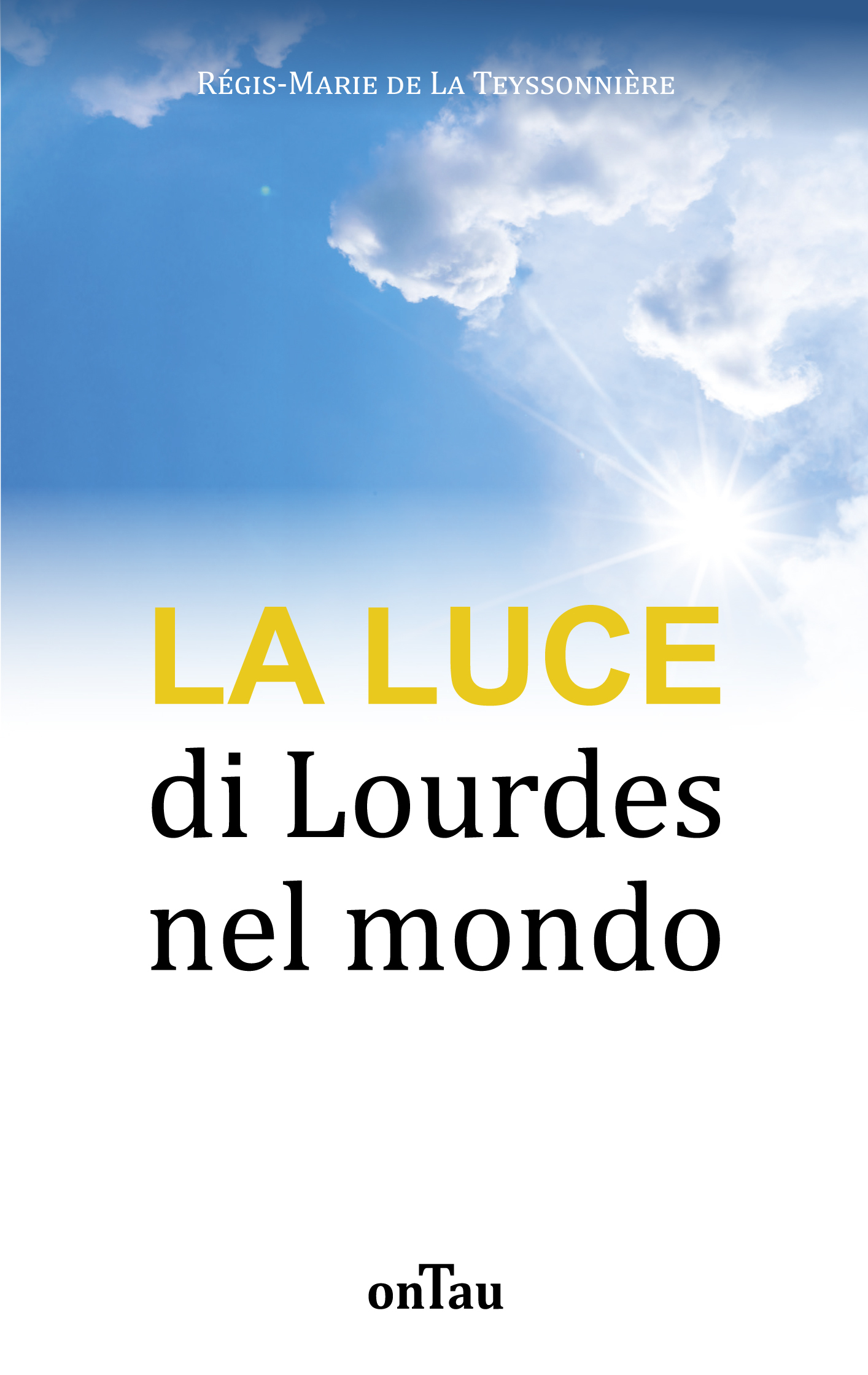 La luce di Lourdes nel mondo - Régis-Marie de La Teyssonnière - ONTAU