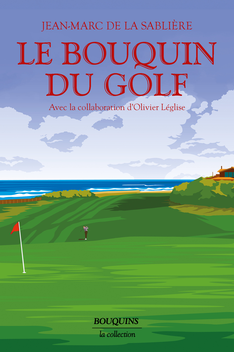Le Bouquin du golf - La planète Golf (essai), dictionnaire, anthologie - Olivier Leglise, Jean-Marc de La Sablière - BOUQUINS