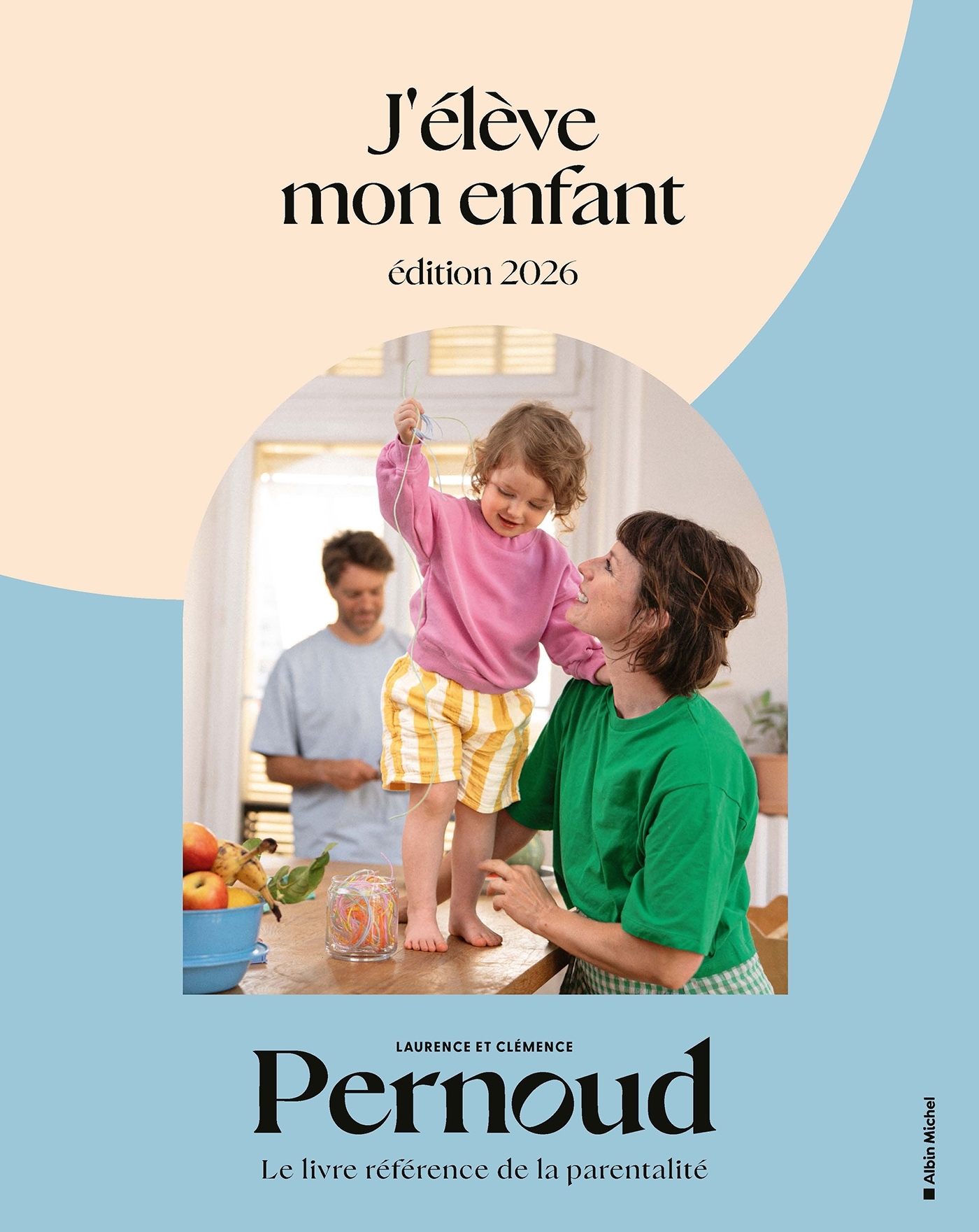 J'élève mon enfant - édition 2026 - Laurence Pernoud, Clémence Pernoud - ALBIN MICHEL