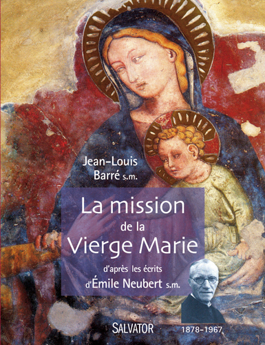 La mission de la vierge Marie selon les écrits d'Emile Neubert SM -  Jean Louis Barré - SALVATOR