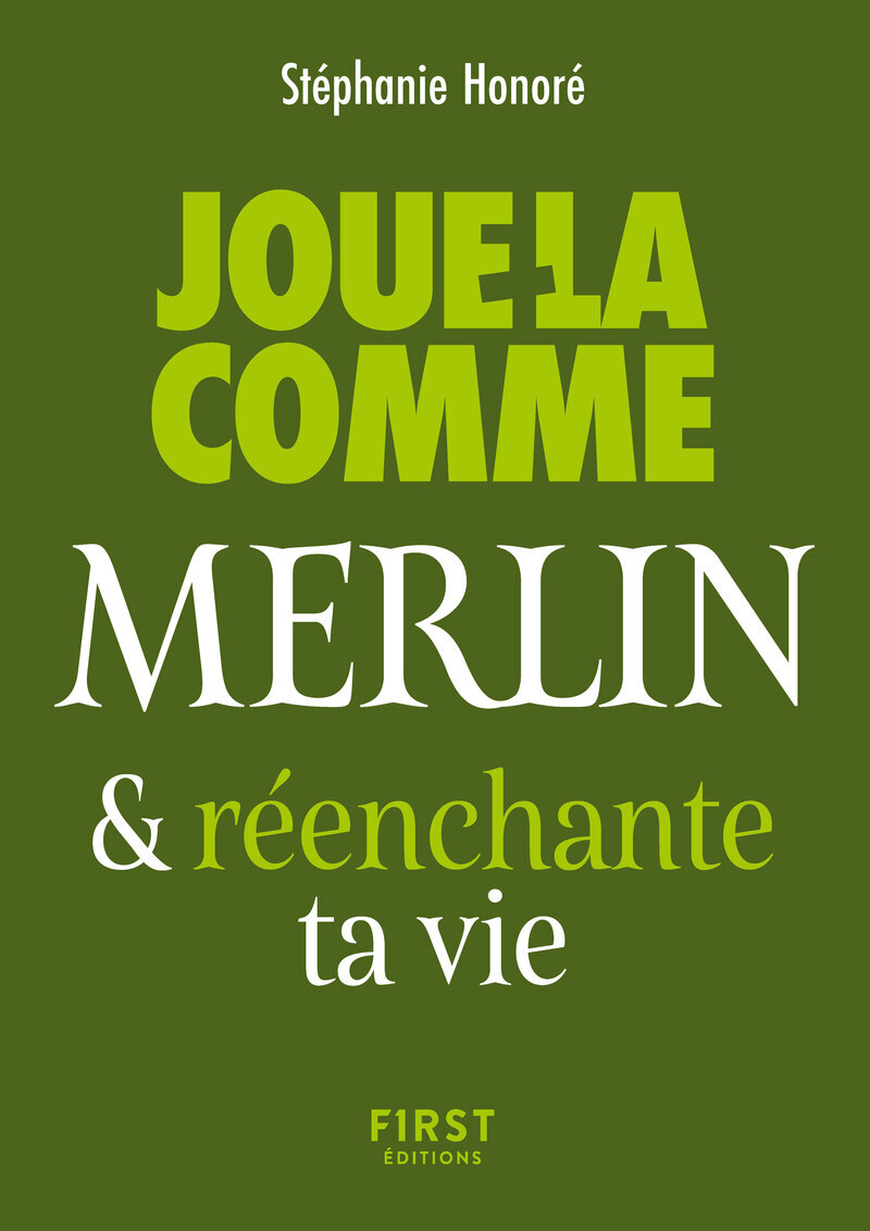 Le Petit livre - Joue-la comme Merlin et réenchante ta vie - Stéphanie Honoré - FIRST