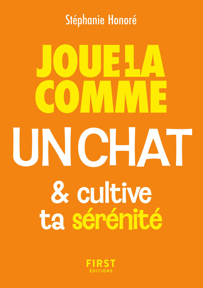 Le Petit livre - Joue-la comme un chat... et cultive ta sérénité - Stéphanie Honoré - FIRST