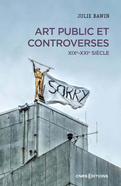 Art public et controverses - XIXe-XXIe siècle - Julie Bawin - CNRS EDITIONS