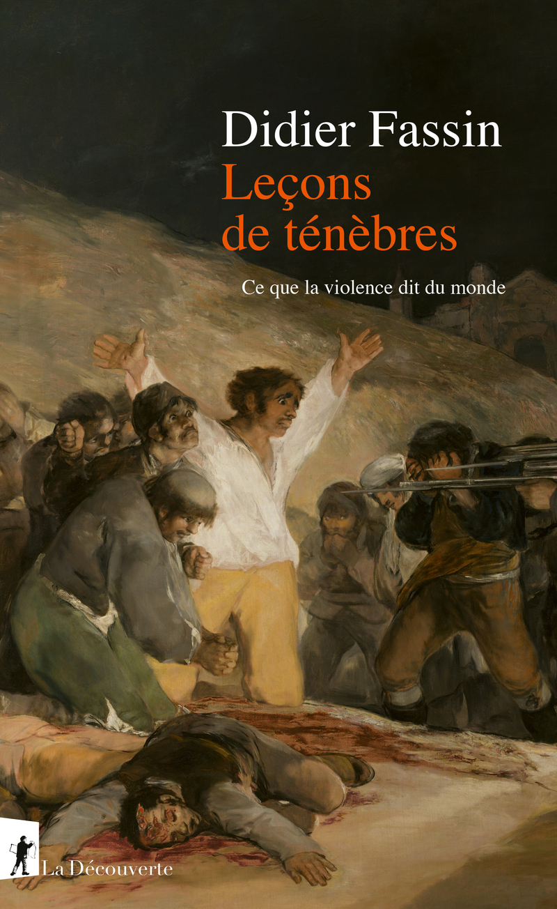 Leçons de ténèbres - Ce que la violence dit du monde - Didier Fassin - LA DECOUVERTE
