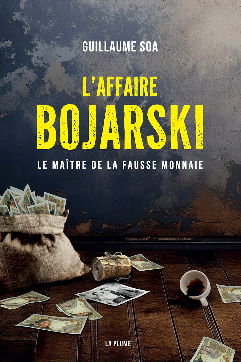 L'Affaire Bojarski, le Maitre de la Fausse Monnaie - Guillaume Soa, ERICK ALEXANDERSON ROSAS,   - LA PLUME