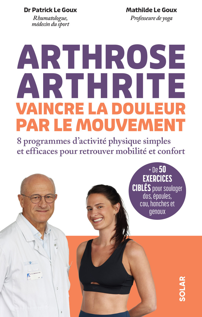 Arthrose, arthrite, vaincre la douleur par le mouvement - Patrick Le Goux, Mathilde Le Goux - SOLAR