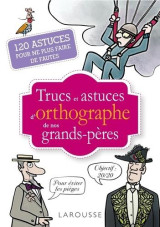 Trucs et astuces d'orthographe de nos grands-peres  -  120 astuces pour ne plus faire de fautes