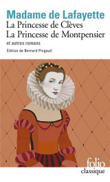 La princesse de clèves - la princesse de montpensier et autres romans