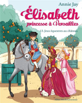 Elisabeth, princesse a versailles tome 13 : jeux equestres au chateau