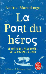 La part du heros  -  le mythe des argonautes et le courage d'aimer