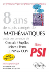 8 ans de sujets corriges de mathematiques poses aux concours centrale/supelec, mines/ponts et ccinp