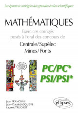 Mathematiques  -  pc, pc*, psi, psi*  -  exercices corriges poses a l'oral des concours de centrale/supelec, mines/ponts