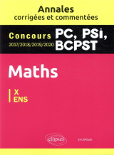 Maths pc, psi, bcpst. annales corrigées et commentées 2017-2018-2019-2020. concours x/ens