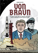 Von braun  -  l'histoire du plus celebre des ingenieurs nazis