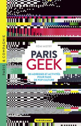 Paris geek - 120 adresses et activités pour fans de pop culture