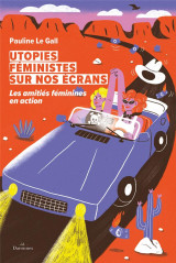 Utopies feministes sur nos ecrans : les amities feminines en action