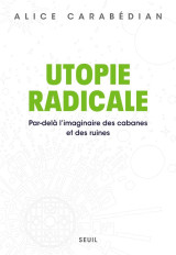 Utopie radicale : par-dela l'imaginaire des cabanes et des ruines