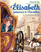 Elisabeth, princesse a versailles tome 23 : un don extraordinaire