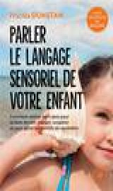 Comprendre le langage sensoriel de l-enfant - pour une communication familiale sereine
