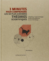 3 minutes pour comprendre : les 50 plus grandes theories scientifiques  -  le big bang, l'origine du langage, la theorie de la relativite, le chat de schrodinger...