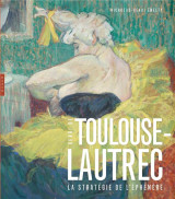 Toulouse-lautrec  -  la strategie de l'ephemere