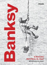 Banksy : l'homme derriere le mur