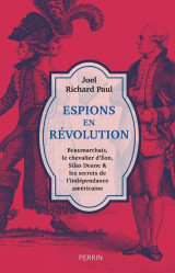 Espions en revolution - beaumarchais, le chevalier d'eon, silas deane et les secrets de l'independanc