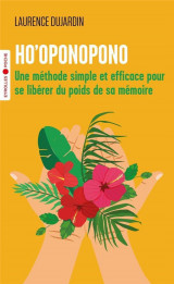 Ho-oponopono - une methode simple et efficace pour se liberer du poids de sa memoire