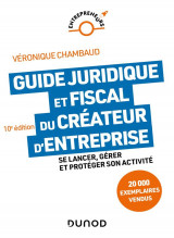 Guide juridique et fiscal du createur d'entreprise : se lancer, gerer et proteger son activite (10e edition)