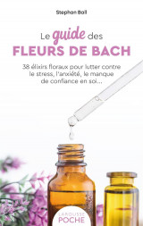 Le guide des fleurs de bach : 38 elixirs floraux pour lutter contre le stress, l'anxiete, le manque de confiance en soi...