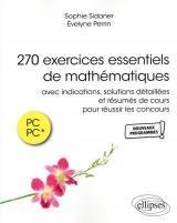 270 exercices essentiels de mathematiques avec indications et solutions detaillees et resumes de cours pour reussir les concours