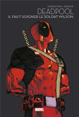 Deadpool : il faut soigner le soldat wilson - marvel - les grandes sagas