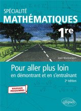 Specialite mathematiques : premiere  -  pour aller plus loin en demontrant et en s'entrainant (2e edition)