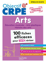 Objectif crpe : arts  -  100 fiches efficaces pour bien reviser  -  epreuve ecrite d'admissibilite