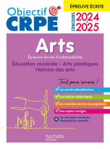 Objectif crpe : arts  -  epreuve ecrite d'admissibilite (edition 2024/2025)