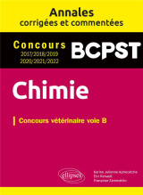 Chimie. concours vétérinaire voie b. annales corrigées et commentées 2017/2018/2019/2020/2021/2022