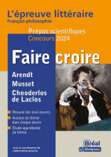 Faire croire : l'epreuve litteraire francais-philosophie : prepa scientifique concours 2024