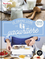 Le grand livre de la yaourtiere : special multidelices
